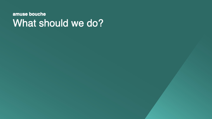 What should we do?
